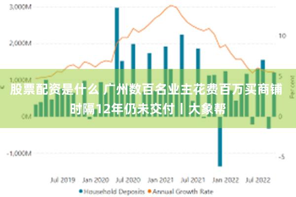 股票配资是什么 广州数百名业主花费百万买商铺 时隔12年仍未交付丨大象帮