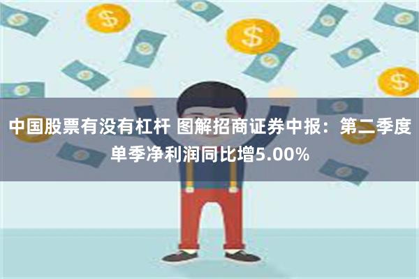 中国股票有没有杠杆 图解招商证券中报：第二季度单季净利润同比增5.00%