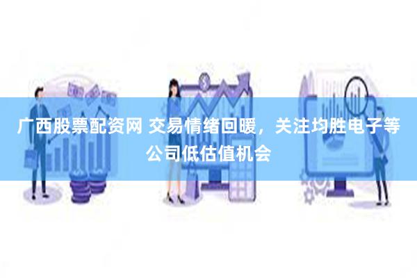 广西股票配资网 交易情绪回暖，关注均胜电子等公司低估值机会