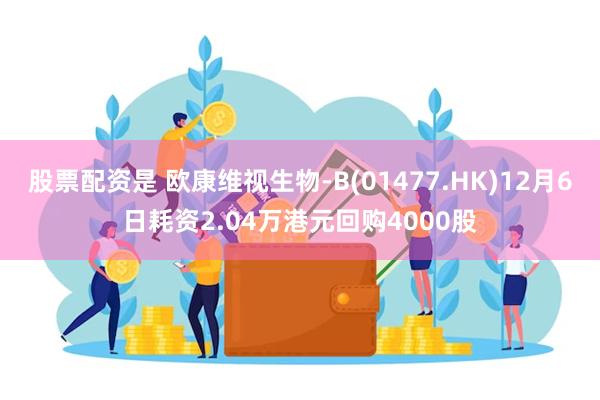 股票配资是 欧康维视生物-B(01477.HK)12月6日耗资2.04万港元回购4000股