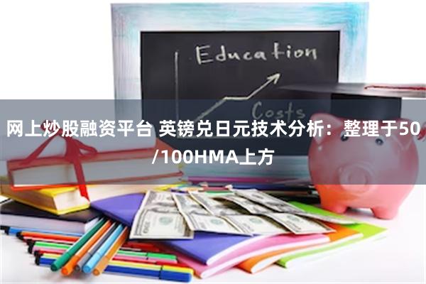 网上炒股融资平台 英镑兑日元技术分析：整理于50/100HMA上方